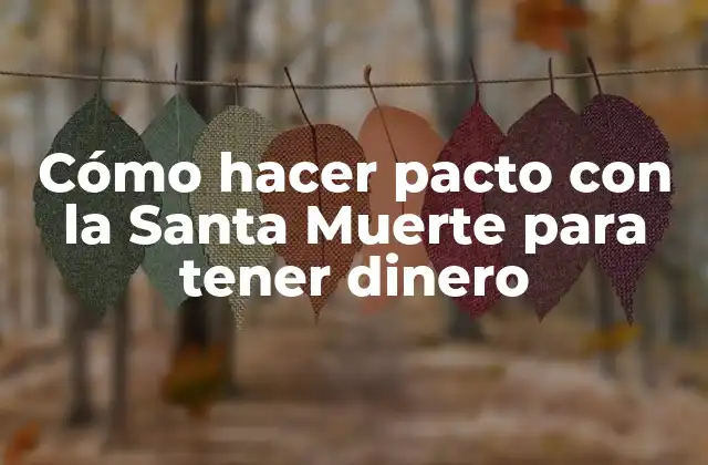 Cómo Hacer Pacto con la Santa Muerte para Tener Dinero