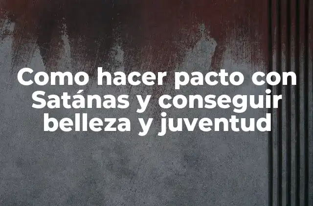 Como Hacer Pacto con Satánas y Conseguir Belleza y Juventud