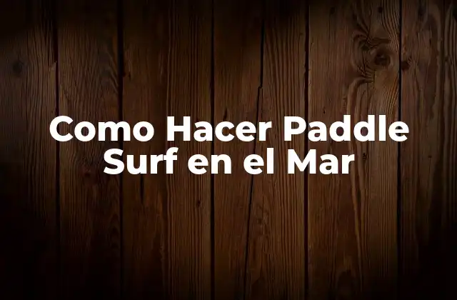 Como Hacer Paddle Surf en el Mar