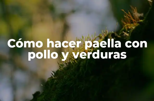 Cómo Hacer Paella con Pollo y Verduras