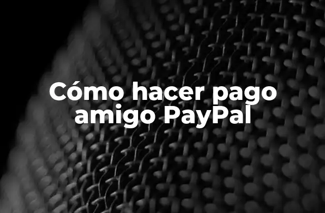 Cómo Hacer Pago Amigo Paypal
