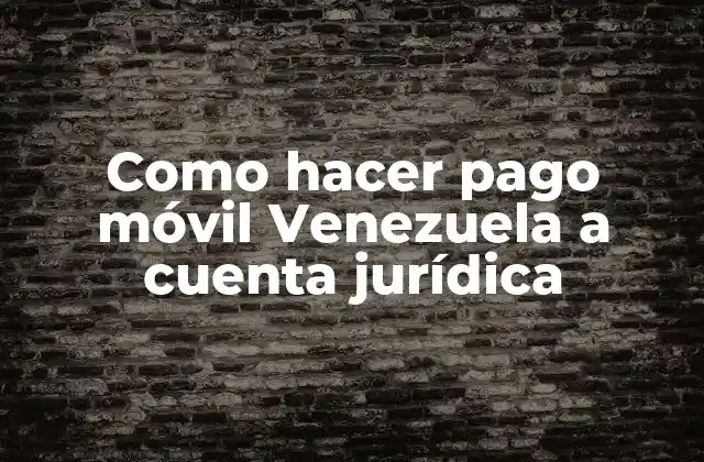 Como Hacer Pago Móvil Venezuela a Cuenta Jurídica