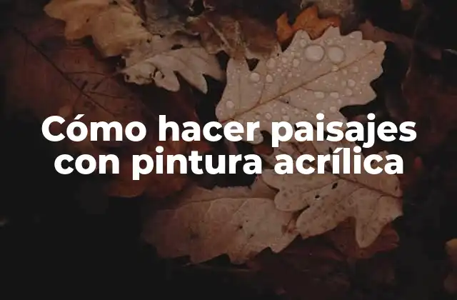 Cómo Hacer Paisajes con Pintura Acrílica