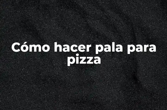 Cómo Hacer Pala para Pizza