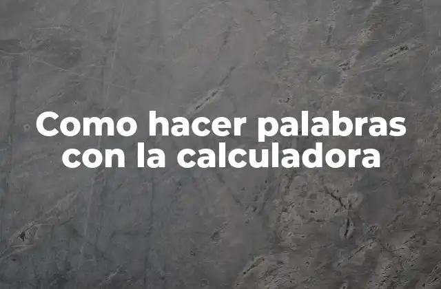 Como Hacer Palabras con la Calculadora