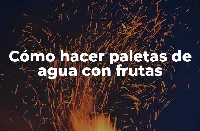 Cómo Hacer Paletas de Agua con Frutas