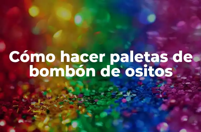 Cómo Hacer Paletas de Bombón de Ositos