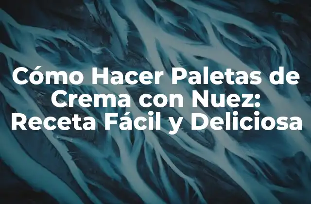 Cómo Hacer Paletas de Crema con Nuez: Receta Fácil y Deliciosa
