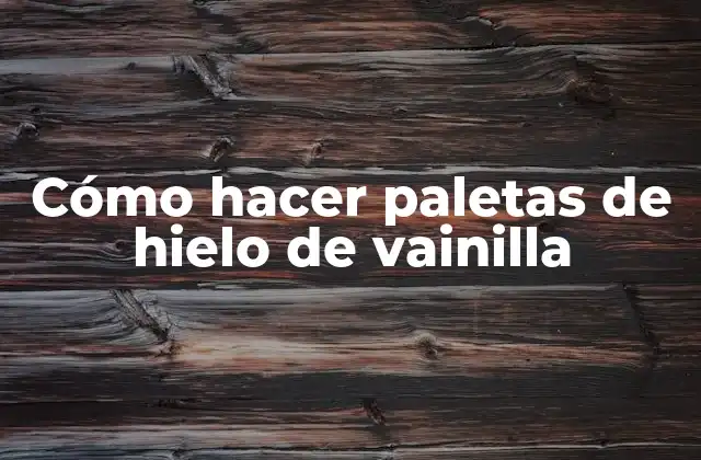 Cómo Hacer Paletas de Hielo de Vainilla
