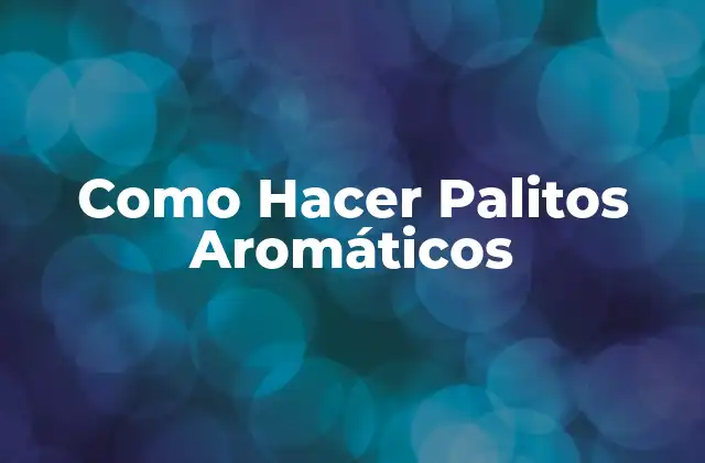 Como Hacer Palitos Aromáticos