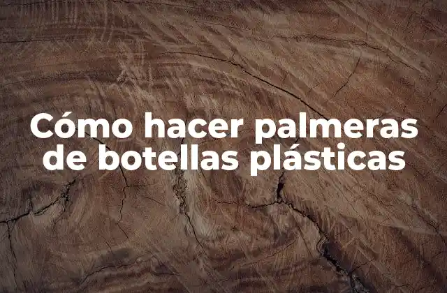Cómo Hacer Palmeras de Botellas Plásticas