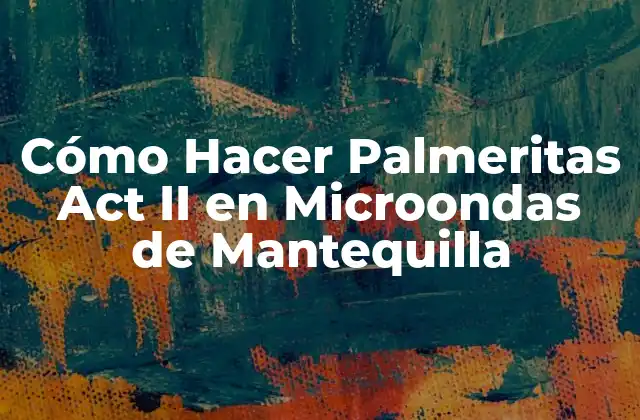 Cómo Hacer Palmeritas Act Ii en Microondas de Mantequilla