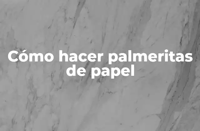Cómo Hacer Palmeritas de Papel