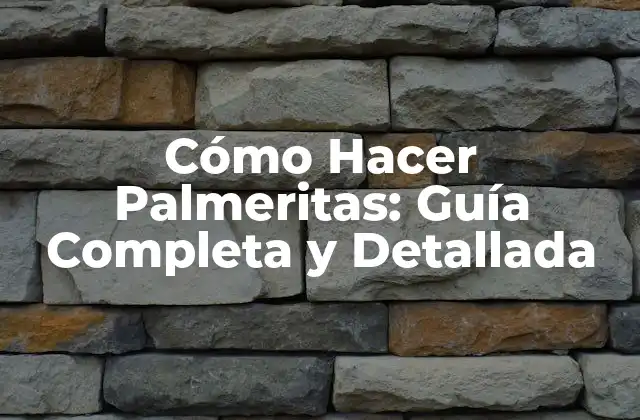 Cómo Hacer Palmeritas: Guía Completa y Detallada