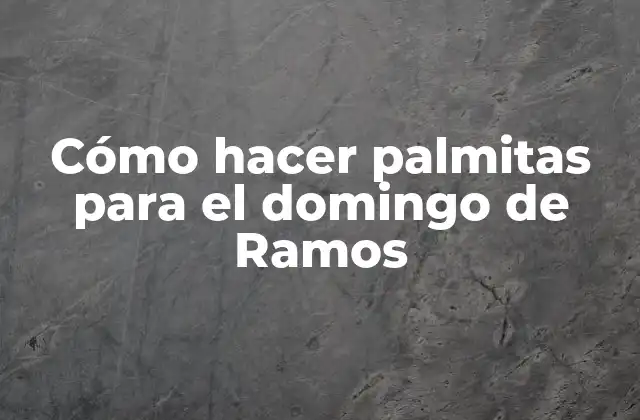 Cómo Hacer Palmitas para el Domingo de Ramos