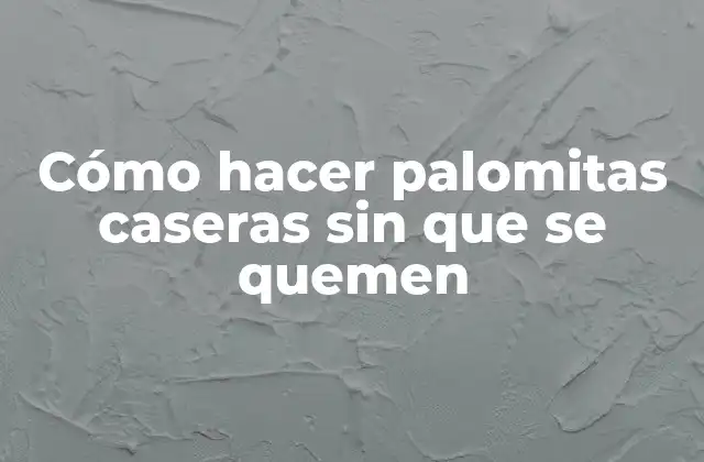 Cómo Hacer Palomitas Caseras sin que Se Quemen