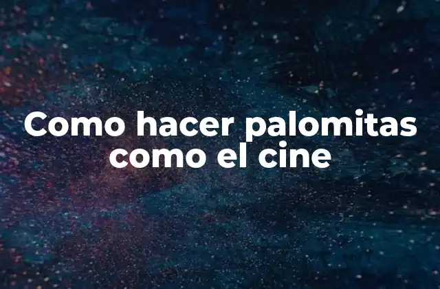 Como Hacer Palomitas como el Cine