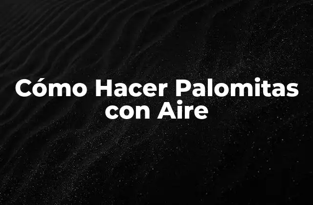 Cómo Hacer Palomitas con Aire