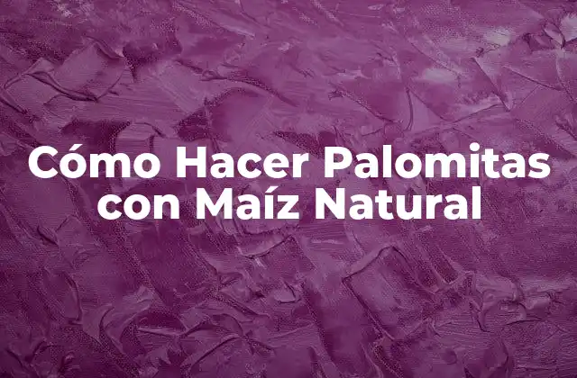 Cómo Hacer Palomitas con Maíz Natural