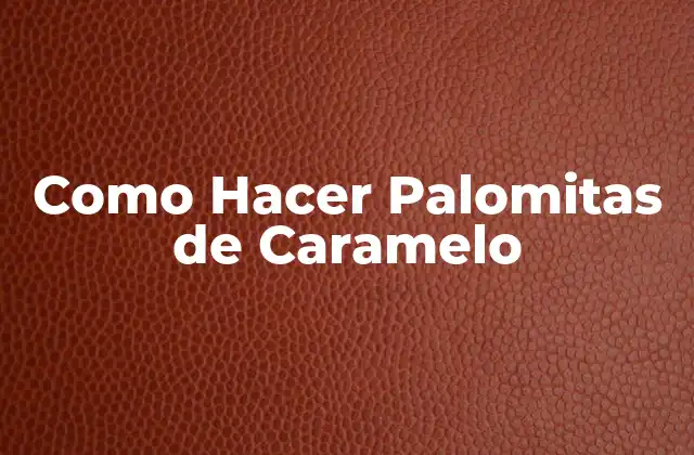 Como Hacer Palomitas de Caramelo 2 Que Son Palomitas de Caramelo