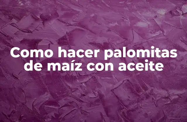 Como Hacer Palomitas de Maíz con Aceite
