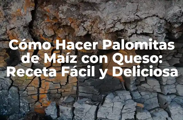 Cómo Hacer Palomitas de Maíz con Queso: Receta Fácil y Deliciosa