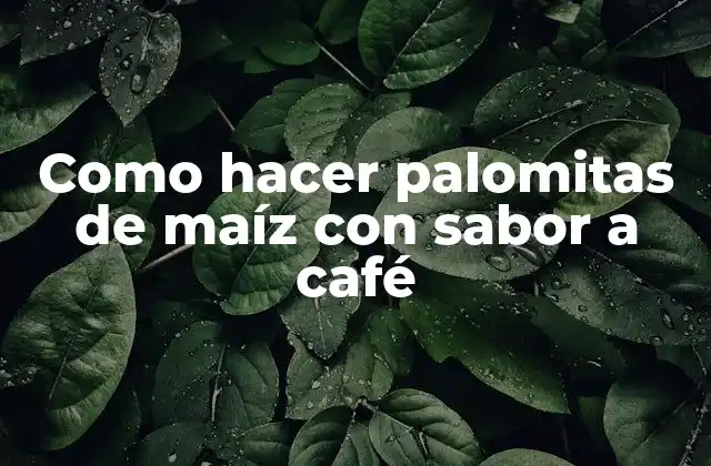 Palomitas de maíz con sabor a café, una delicia única
