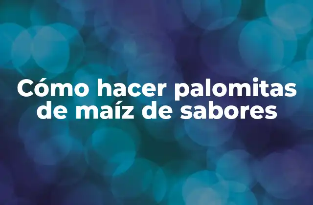 Cómo Hacer Palomitas de Maíz de Sabores