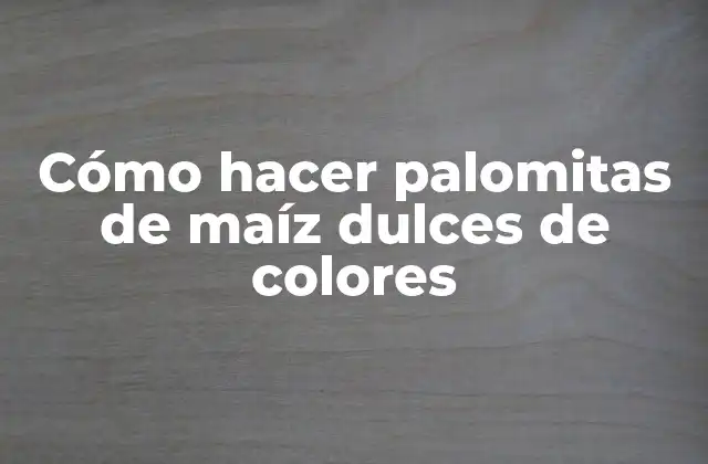Cómo Hacer Palomitas de Maíz Dulces de Colores