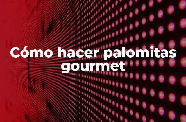 Cómo Hacer Palomitas Gourmet