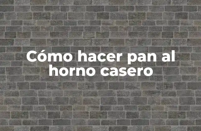 Cómo Hacer Pan Al Horno Casero