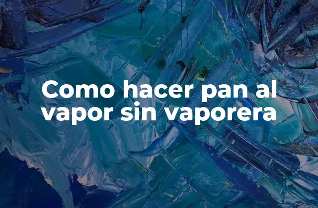 Como Hacer Pan Al Vapor sin Vaporera