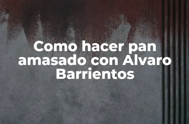 Como Hacer Pan Amasado con Alvaro Barrientos