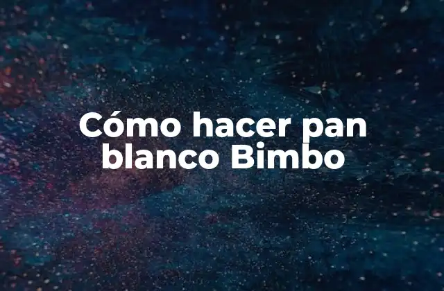 Cómo Hacer Pan Blanco Bimbo