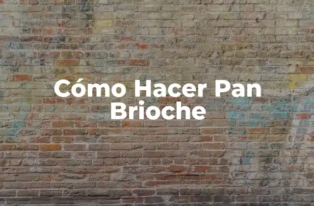 Cómo Hacer Pan Brioche
