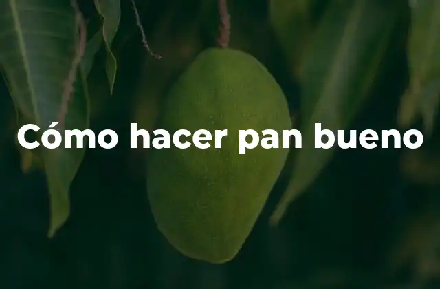 Cómo Hacer Pan Bueno