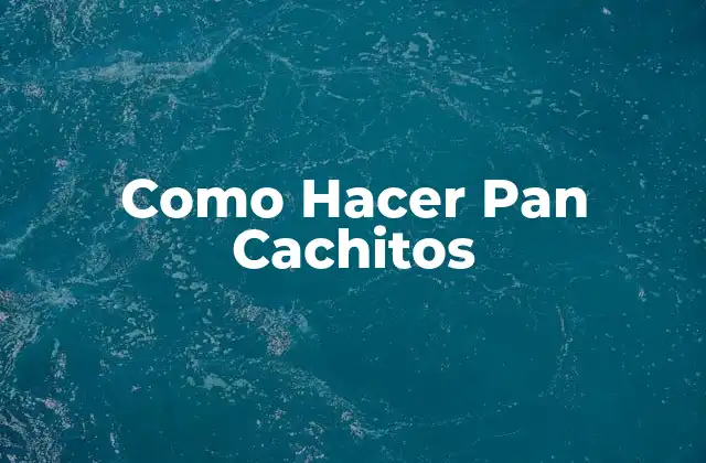 Como Hacer Pan Cachitos