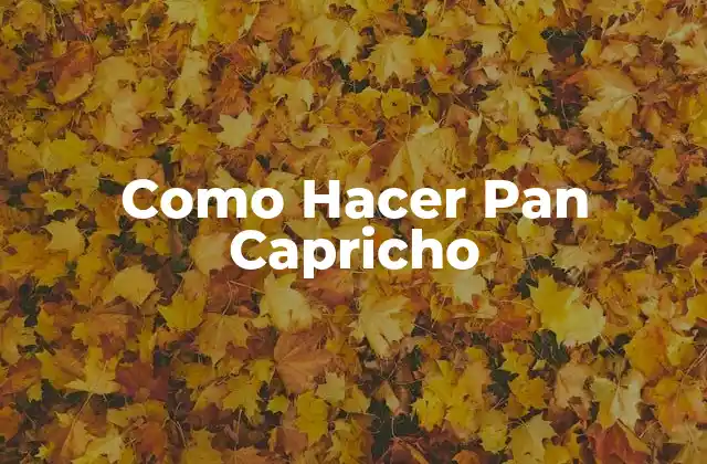 ¿Qué es el Pan Capricho y para Qué Sirve?