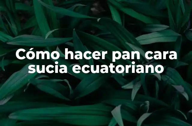 Cómo Hacer Pan Cara Sucia Ecuatoriano
