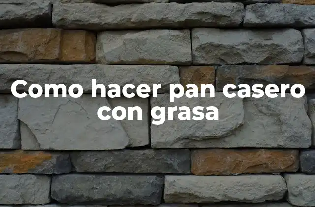 Como Hacer Pan Casero con Grasa