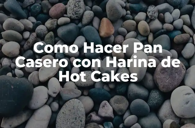 Como Hacer Pan Casero con Harina de Hot Cakes