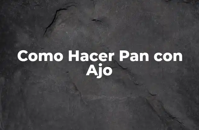 Como Hacer Pan con Ajo