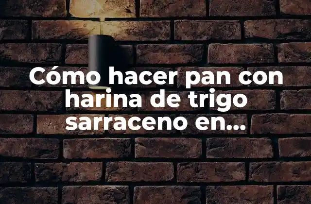 Cómo Hacer Pan con Harina de Trigo Sarraceno en Panificadora