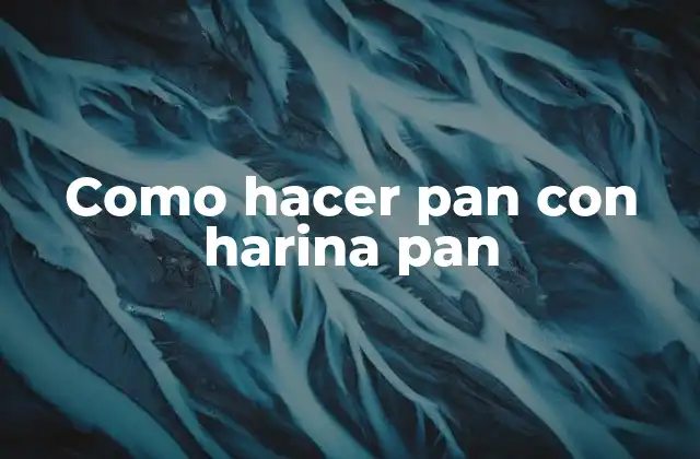 ¿Qué es harina pan y cómo se utiliza para hacer pan?