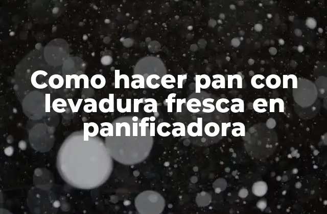 Como Hacer Pan con Levadura Fresca en Panificadora 2 ¿Qué es la levadura fresca y cómo se usa en la panificadora?