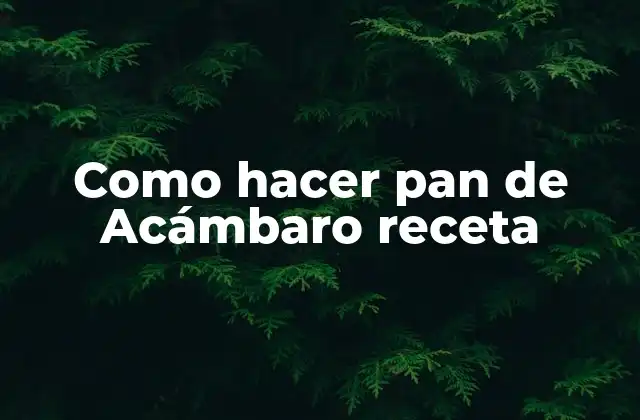 Como Hacer Pan de Acámbaro Receta