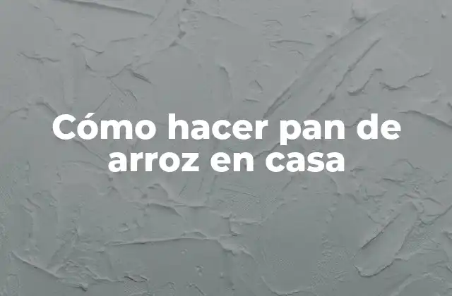 Cómo Hacer Pan de Arroz en Casa