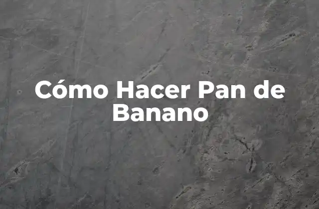 Cómo Hacer Pan de Banano