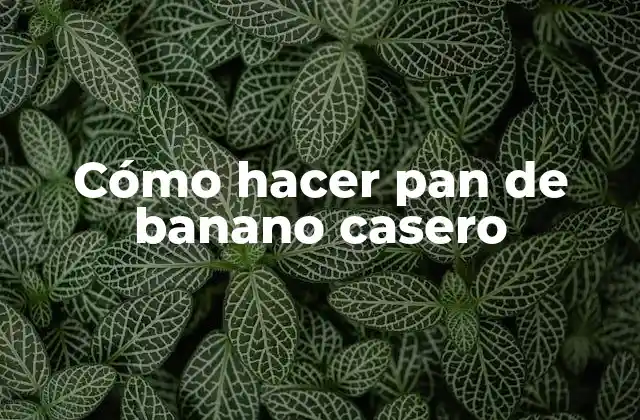 Cómo Hacer Pan de Banano Casero