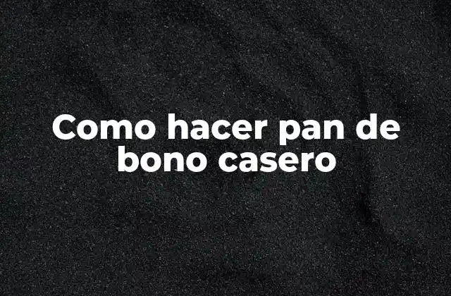 Como Hacer Pan de Bono Casero